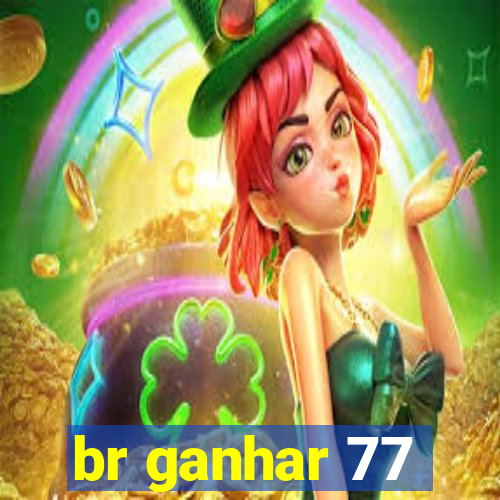 br ganhar 77