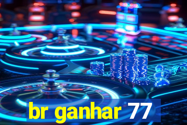 br ganhar 77