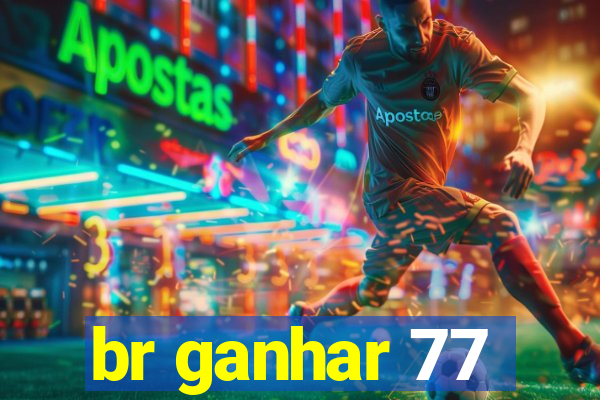 br ganhar 77