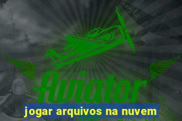 jogar arquivos na nuvem