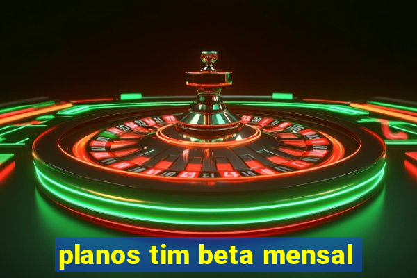 planos tim beta mensal