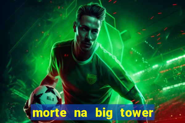 morte na big tower beto carrero