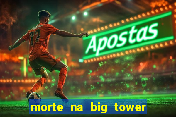 morte na big tower beto carrero