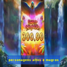 personagens altos e magros