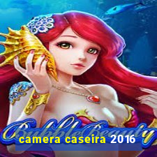 camera caseira 2016