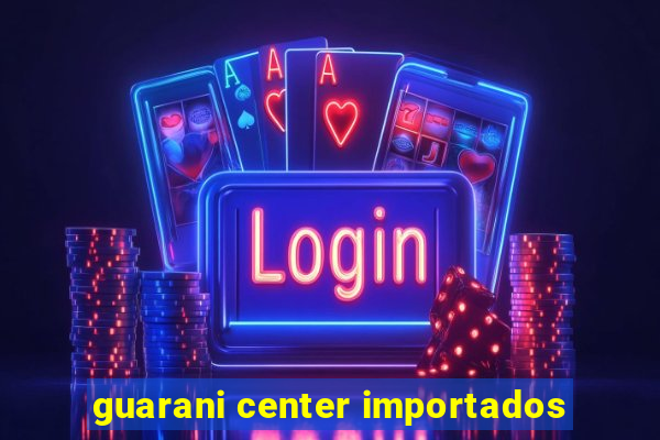 guarani center importados