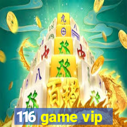 116 game vip