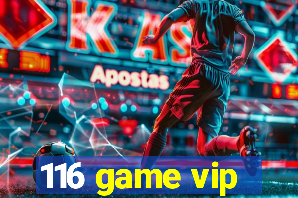 116 game vip