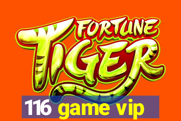 116 game vip