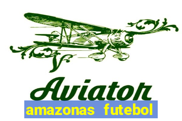 amazonas futebol clube onde assistir