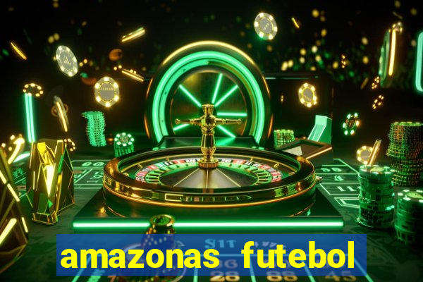 amazonas futebol clube onde assistir