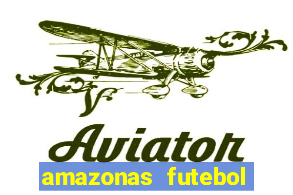 amazonas futebol clube onde assistir