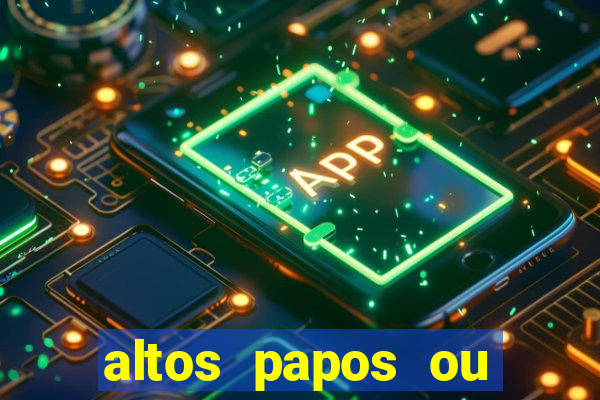 altos papos ou autos papos