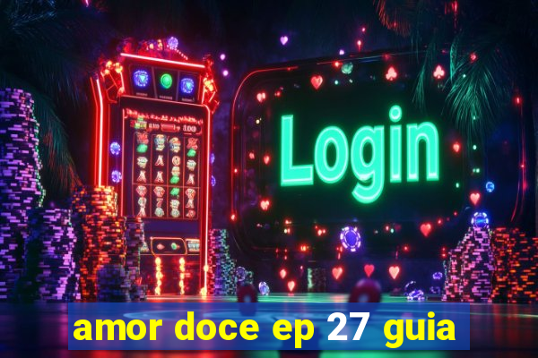 amor doce ep 27 guia