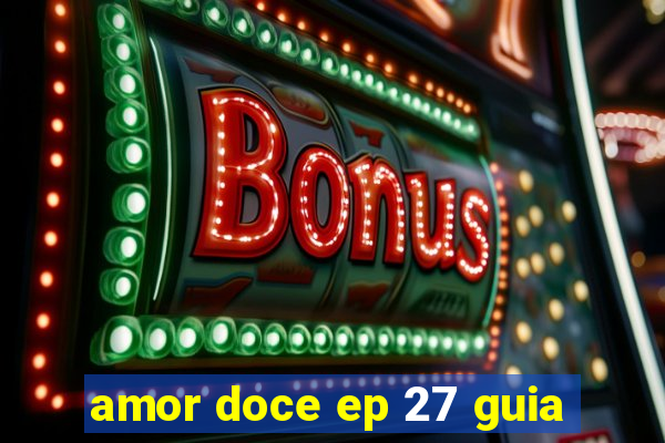 amor doce ep 27 guia