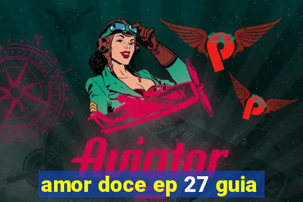 amor doce ep 27 guia