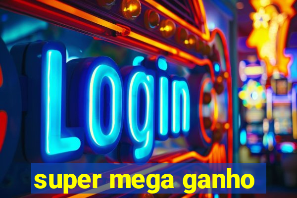 super mega ganho