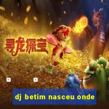 dj betim nasceu onde