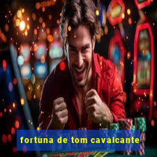 fortuna de tom cavalcante