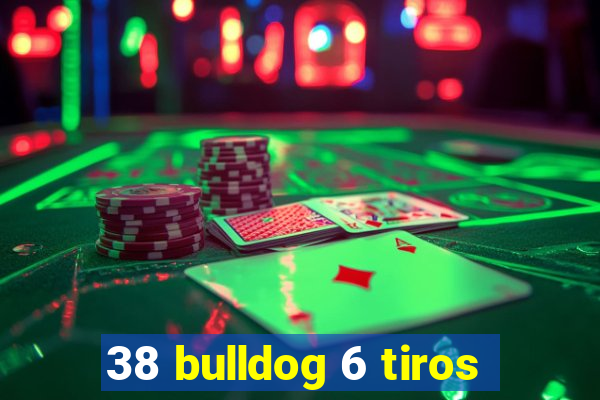 38 bulldog 6 tiros