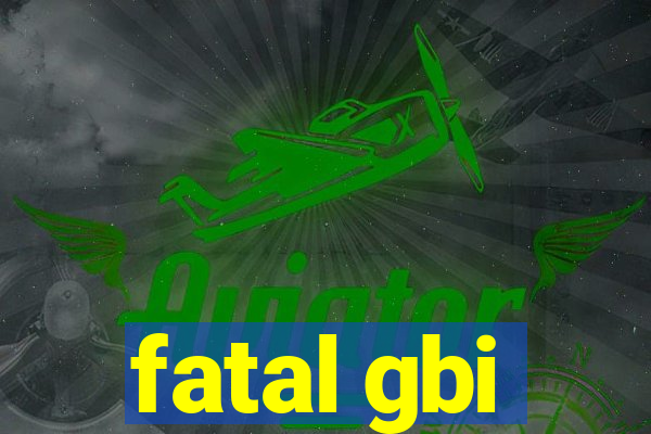 fatal gbi