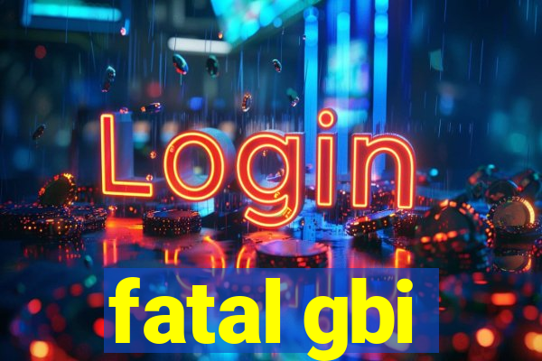 fatal gbi