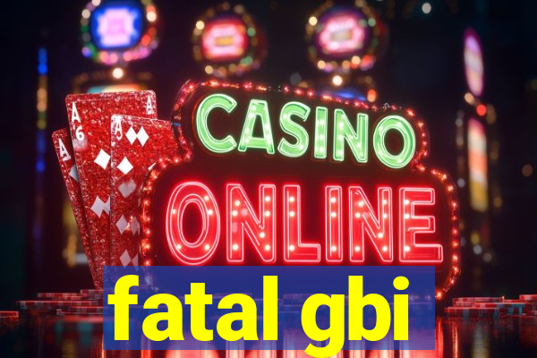 fatal gbi