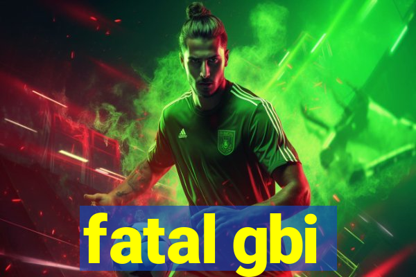 fatal gbi