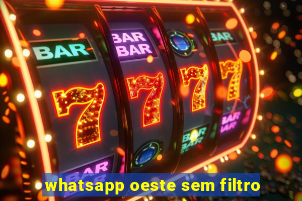 whatsapp oeste sem filtro