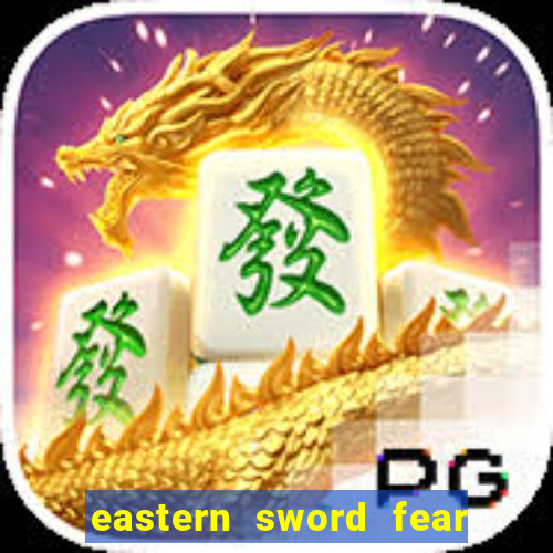 eastern sword fear and hunger