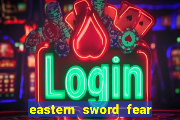 eastern sword fear and hunger