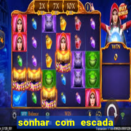 sonhar com escada no jogo do bicho