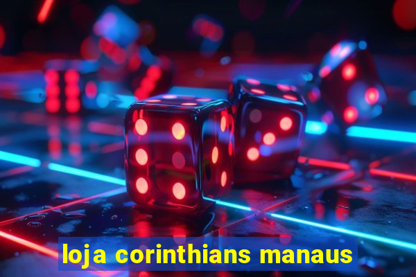 loja corinthians manaus