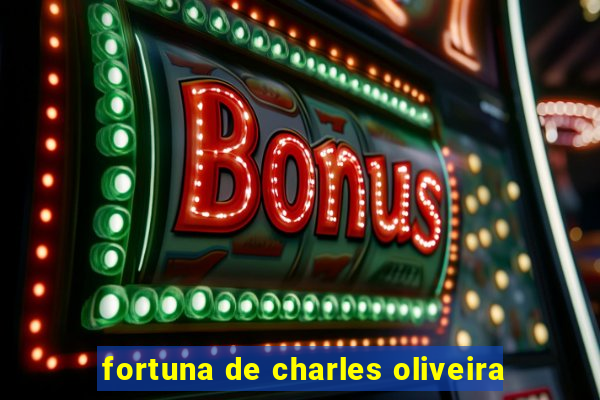 fortuna de charles oliveira