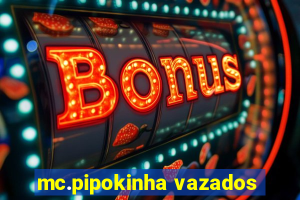 mc.pipokinha vazados