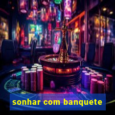 sonhar com banquete