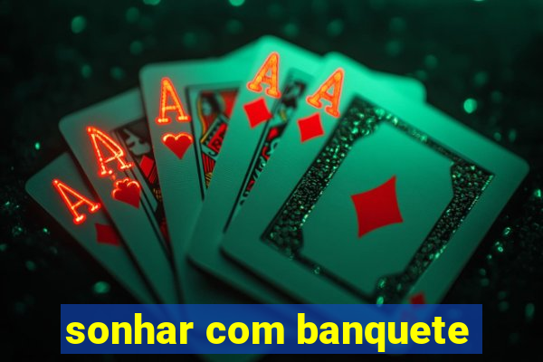 sonhar com banquete