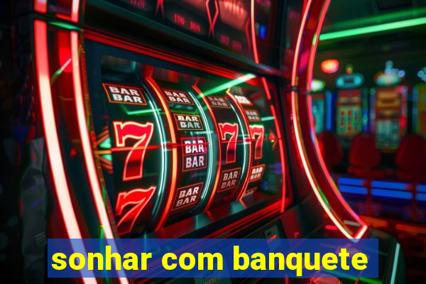 sonhar com banquete