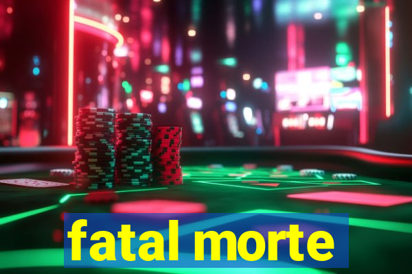 fatal morte