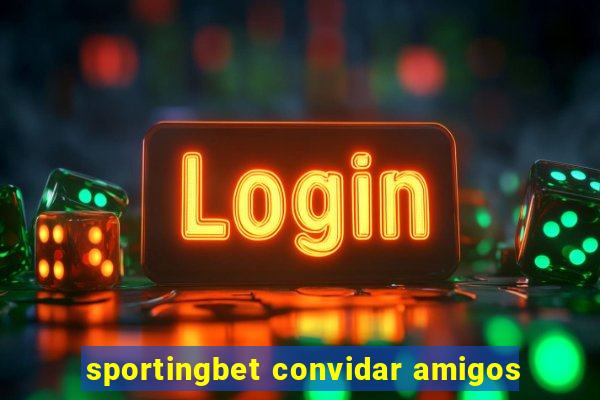 sportingbet convidar amigos