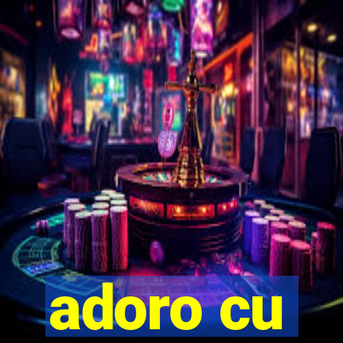 adoro cu