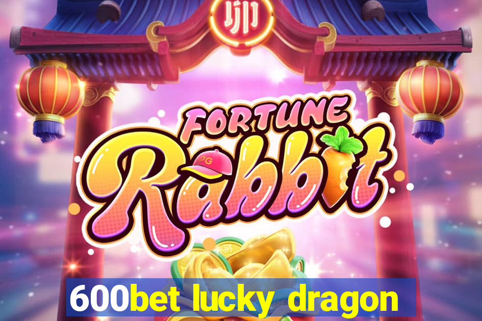 600bet lucky dragon