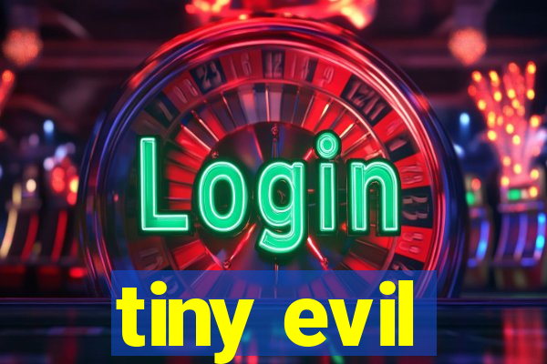 tiny evil