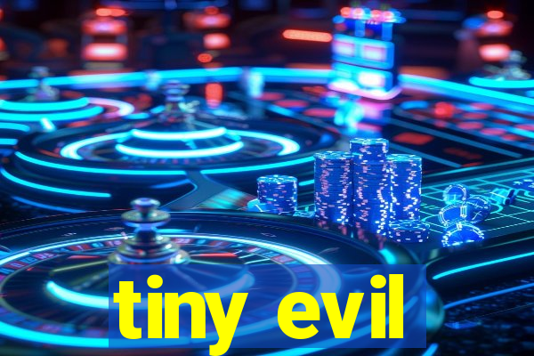 tiny evil