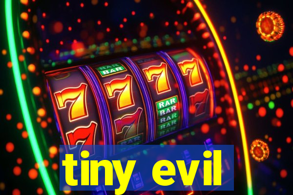 tiny evil