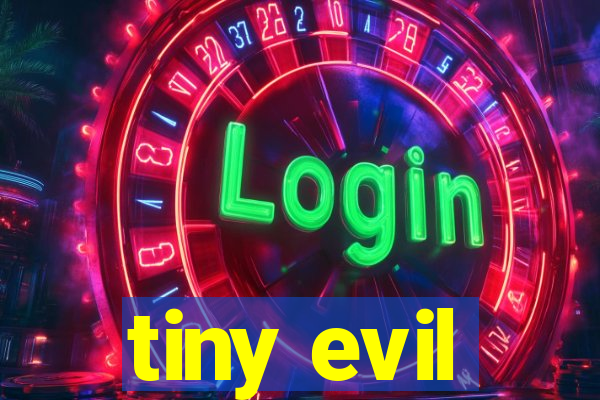 tiny evil