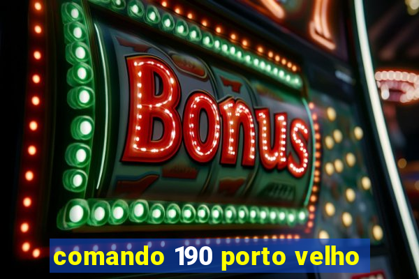 comando 190 porto velho