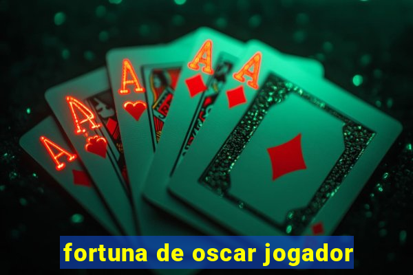 fortuna de oscar jogador