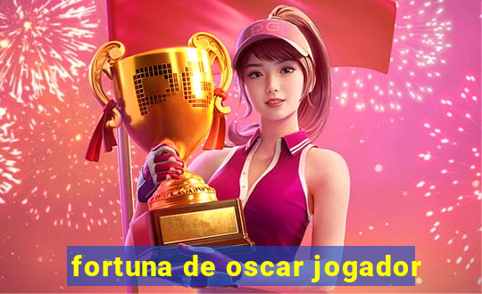 fortuna de oscar jogador