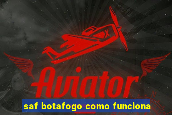 saf botafogo como funciona